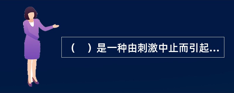 （　）是一种由刺激中止而引起行为可能性增加的强化，从而削弱这种行为。