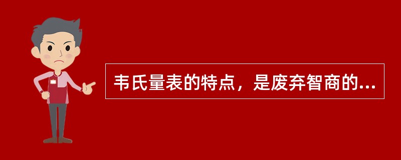 韦氏量表的特点，是废弃智商的概念，只保留了智龄的概念，他把智龄表示为一个人在同龄人（正常人）中的相对地位。（　）
