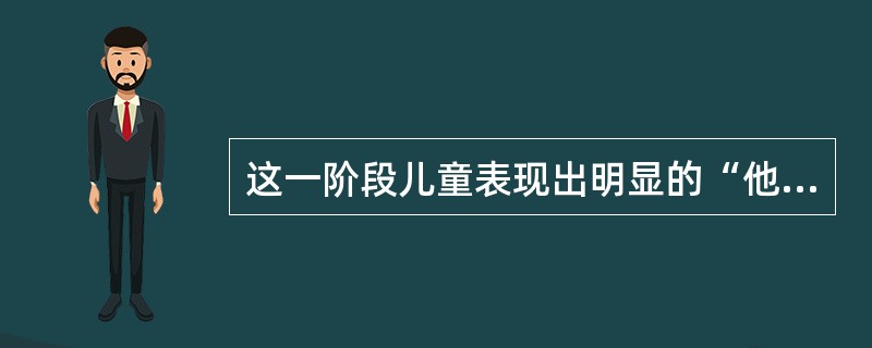这一阶段儿童表现出明显的“他律”倾向，对外在的权威绝对尊敬与顺从。这一阶段是（　）。