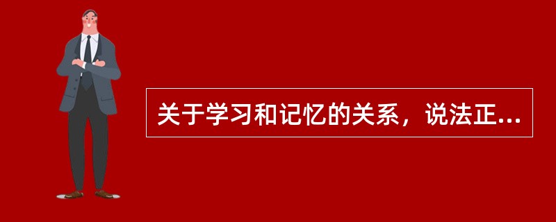 关于学习和记忆的关系，说法正确的是（　）。