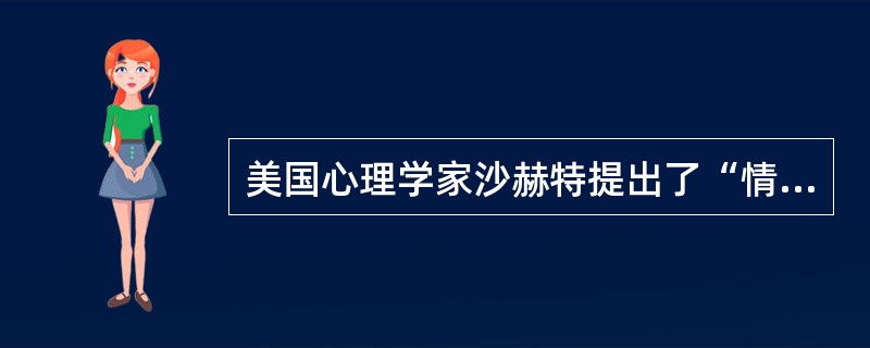 美国心理学家沙赫特提出了“情绪三因素”，即（　）。