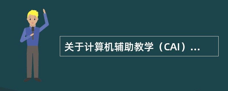 关于计算机辅助教学（CAI）的说法，正确的是（　）。