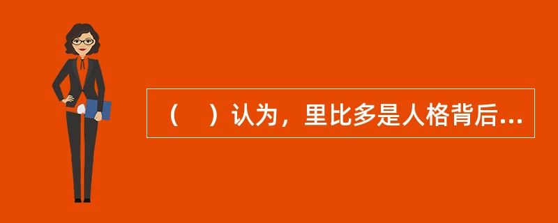 （　）认为，里比多是人格背后的推动力量，它投放于各种生理活动和精神活动上。