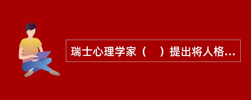 瑞士心理学家（　）提出将人格分为内向型和外向型两种。