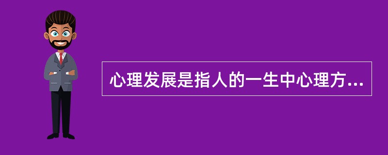 心理发展是指人的一生中心理方面所经历的各种变化。（　）