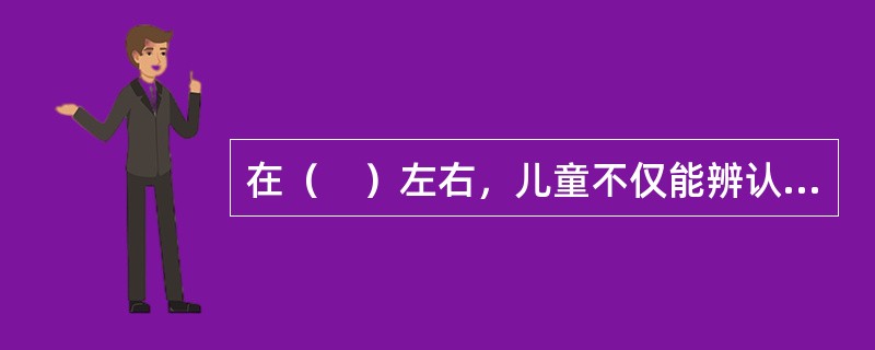 在（　）左右，儿童不仅能辨认出照片上的自己，还会充满自豪地说：“这就是我！”