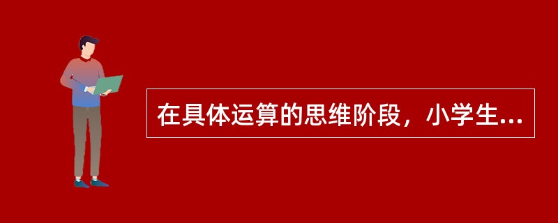 在具体运算的思维阶段，小学生的思维以形象思维为主。（　）