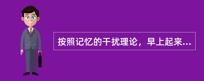 按照记忆的干扰理论，早上起来记忆效果好，这是因为少了（　）。
