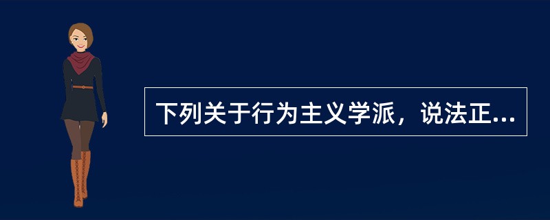 下列关于行为主义学派，说法正确的是（　）。