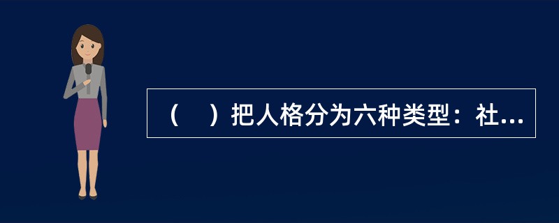 （　）把人格分为六种类型：社会型、理智型、现实型、文艺型、贸易型和传统型。