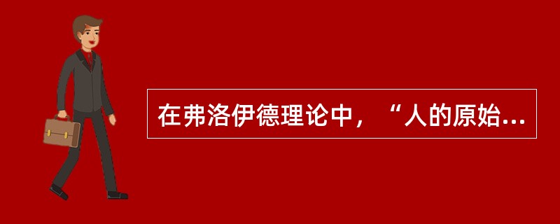 在弗洛伊德理论中，“人的原始本能与冲动以及出生后与本能有关的欲望”指的是（　）。