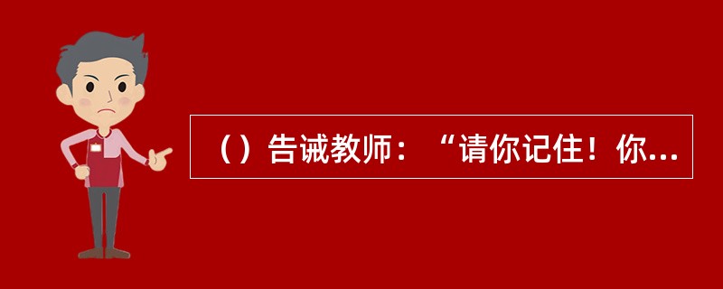 （）告诫教师：“请你记住！你不仅是你自己学科的教员，而且是学生的教育者、生活的导师和道德的引路人。”