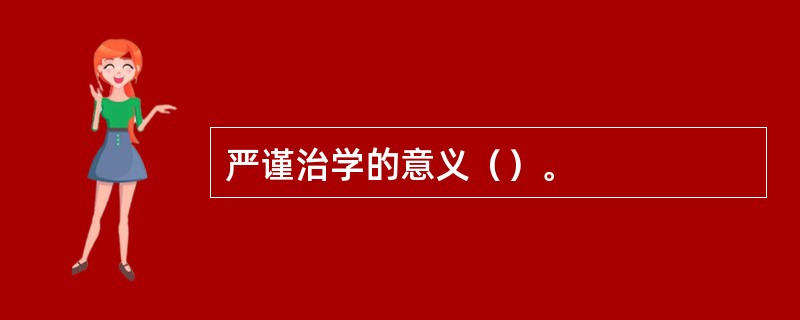 严谨治学的意义（）。