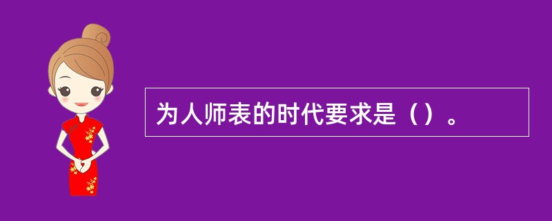为人师表的时代要求是（）。