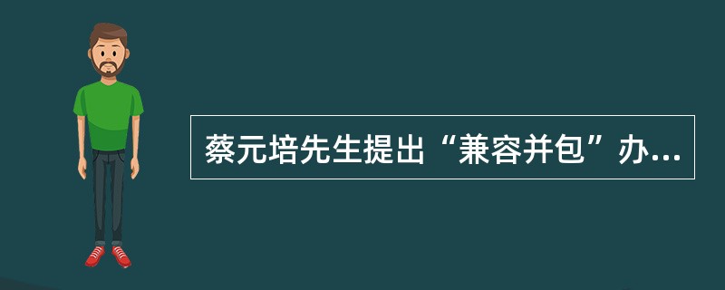 蔡元培先生提出“兼容并包”办学思想，包括（）。
