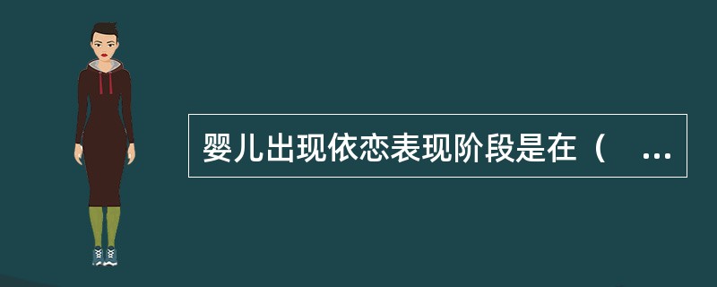 婴儿出现依恋表现阶段是在（　）。