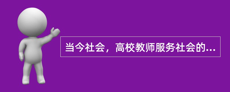 当今社会，高校教师服务社会的主要方式是（）。