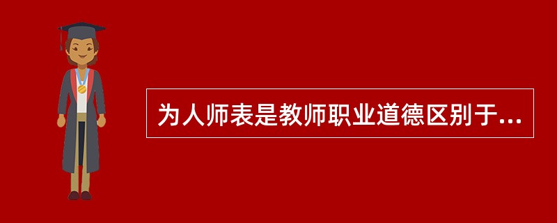 为人师表是教师职业道德区别于其他职业道德的显著标志，是对教师的特殊规范，它有自己独具的特征（）。