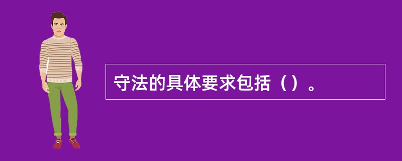 守法的具体要求包括（）。