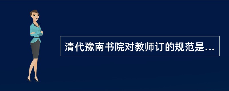 清代豫南书院对教师订的规范是（）。