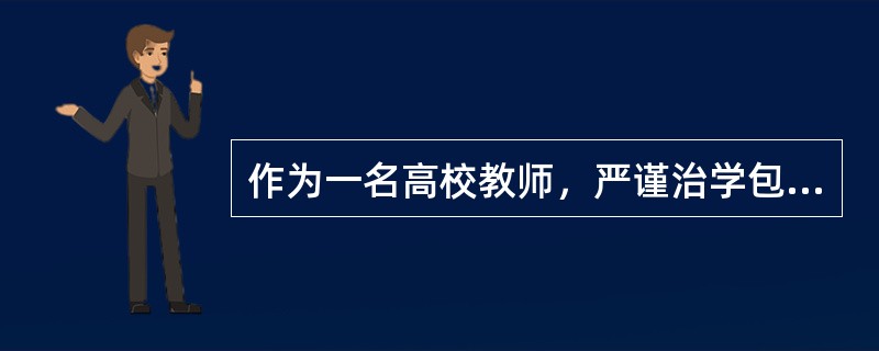 作为一名高校教师，严谨治学包含（）。