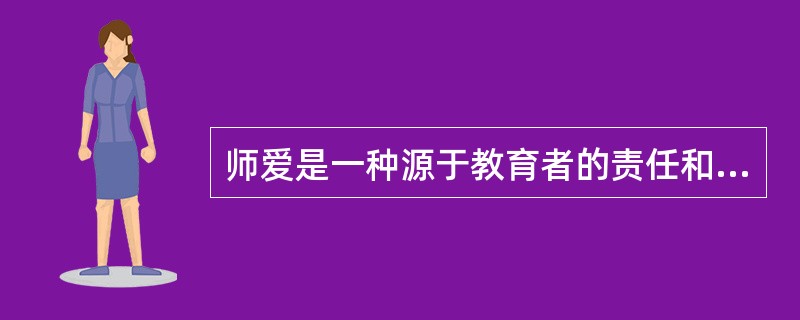 师爱是一种源于教育者的责任和义务并具有强烈的（）教育之爱。