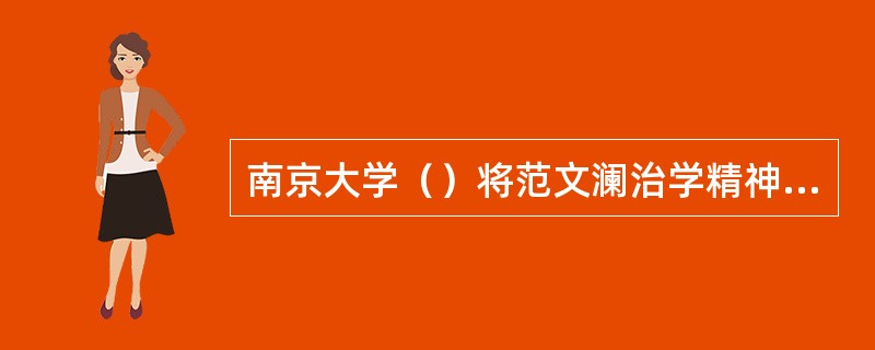 南京大学（）将范文澜治学精神概括为“板凳要坐十年冷，文章不写半句空”。