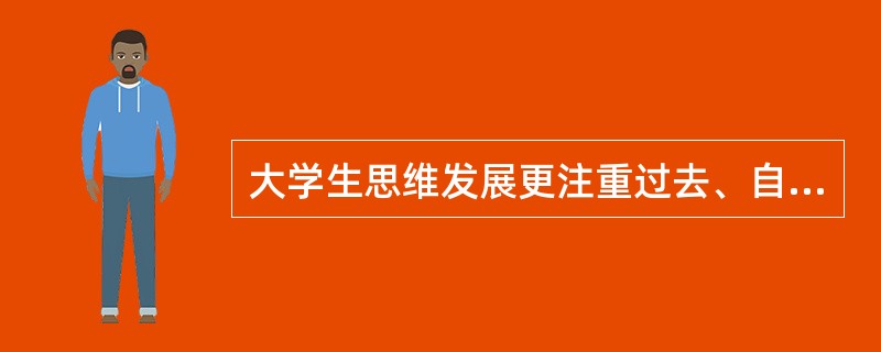 大学生思维发展更注重过去、自我分析、人际关系。（　）