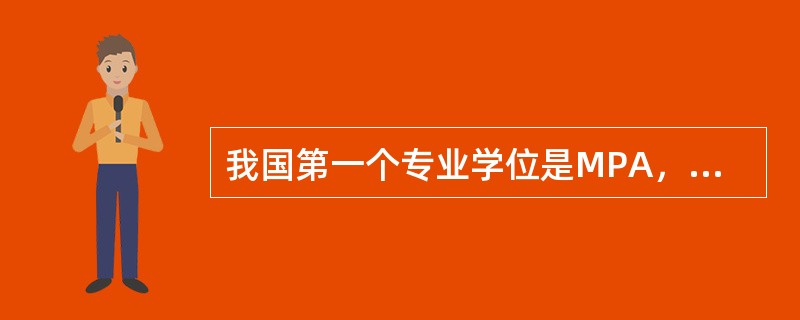 我国第一个专业学位是MPA，设立于1999年。（　）