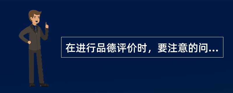 在进行品德评价时，要注意的问题有（　）。