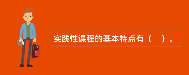 实践性课程的基本特点有（　）。