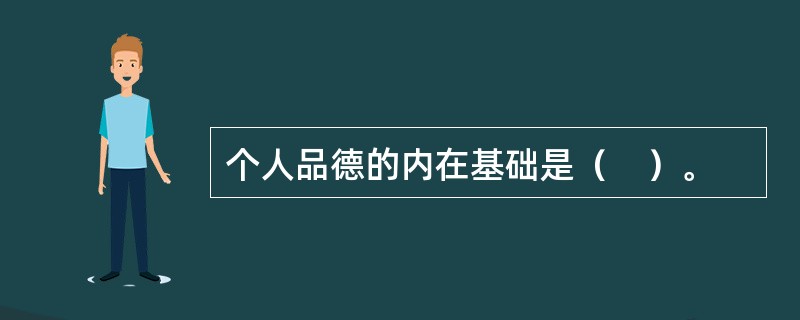 个人品德的内在基础是（　）。