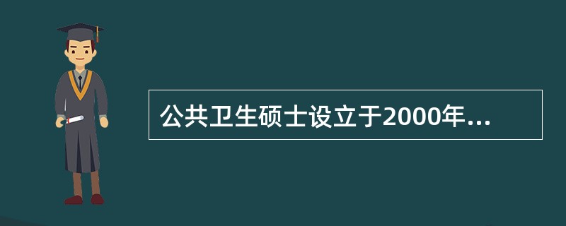 公共卫生硕士设立于2000年。（　）