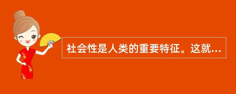 社会性是人类的重要特征。这就需要大学生具有（　）。