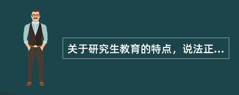 关于研究生教育的特点，说法正确的是（　）。