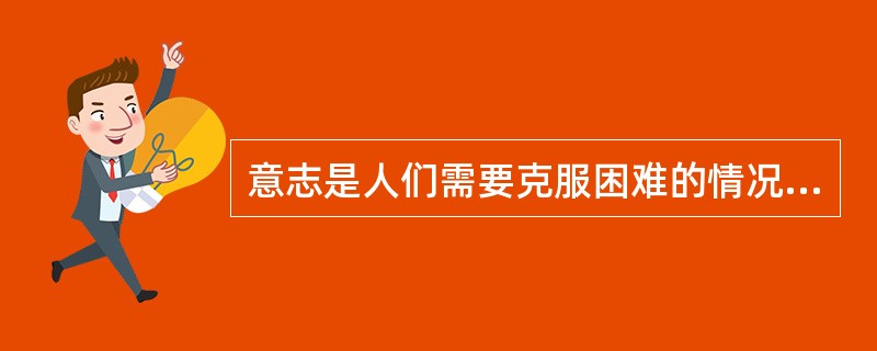 意志是人们需要克服困难的情况下有目的地控制、调节自己行为的能力。（　）