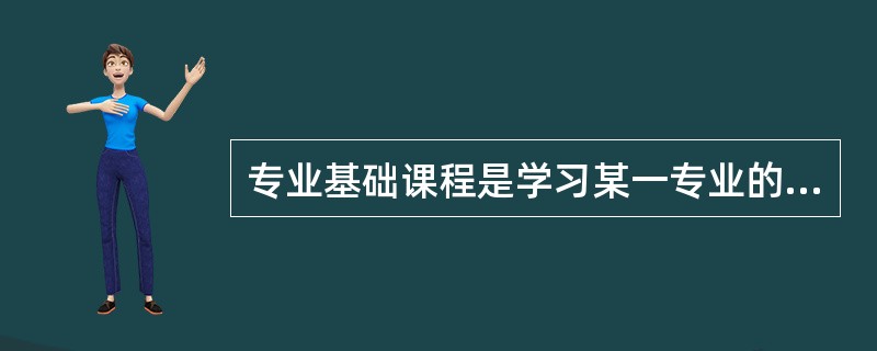 专业基础课程是学习某一专业的学生进一步学习专业课程的基础，包括本专业的“三基”课程，即（　）。