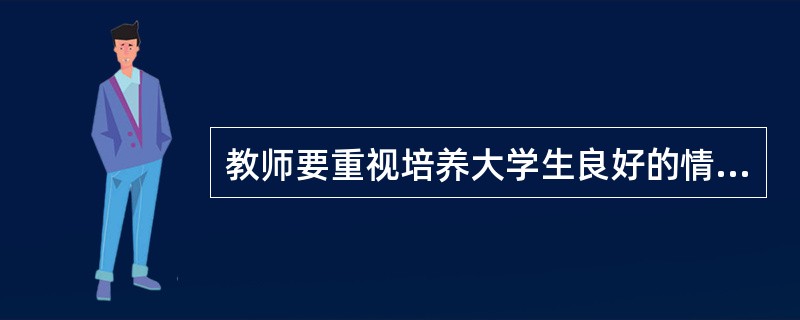 教师要重视培养大学生良好的情绪情感，具体可以从以下几个方面入手（　）。