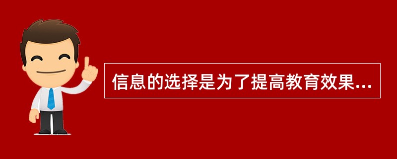 信息的选择是为了提高教育效果而有选择地采用某种信息形式种类的问题。（　）