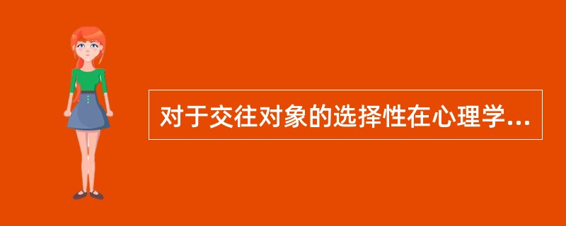 对于交往对象的选择性在心理学上通常用（　）表示。