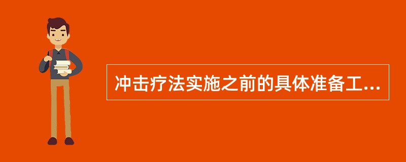 冲击疗法实施之前的具体准备工作包括（　）。