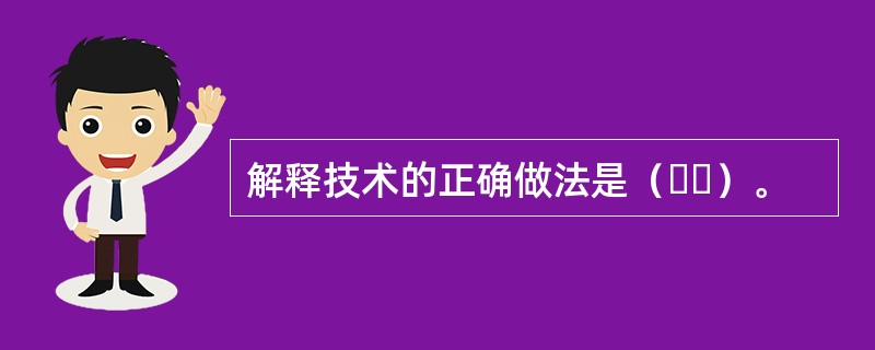 解释技术的正确做法是（  ）。