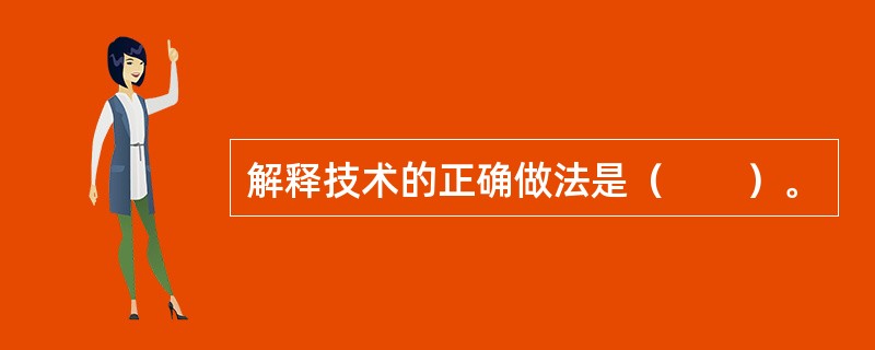 解释技术的正确做法是（　　）。