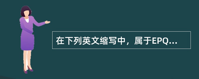 在下列英文缩写中，属于EPQ分量表的是（  ）量表。