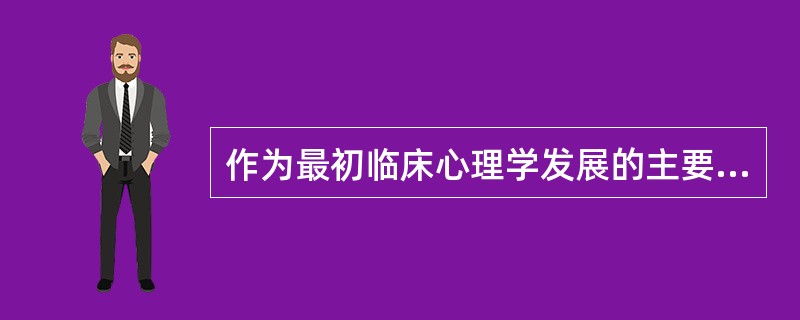 作为最初临床心理学发展的主要条件和促进因素，（）起了极其重要的作用。