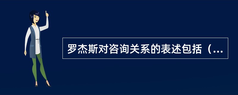 罗杰斯对咨询关系的表述包括（　）。
