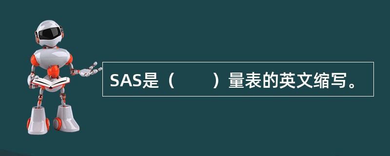 SAS是（　　）量表的英文缩写。