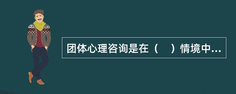 团体心理咨询是在（　）情境中提供心理帮助与指导的一种心理咨询与治疗的形式。