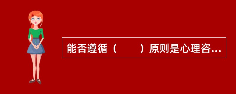 能否遵循（　　）原则是心理咨询存在的前提条件或先决条件。