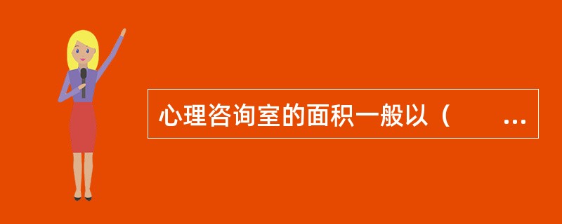 心理咨询室的面积一般以（　　）米2左右为宜。